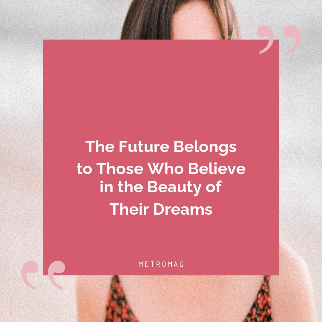 The Future Belongs to Those Who Believe in the Beauty of Their Dreams