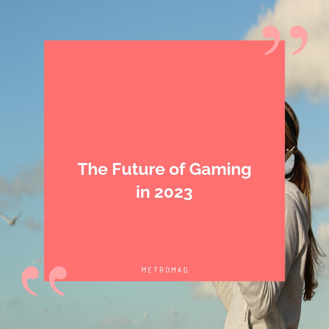The Future of Gaming in 2023