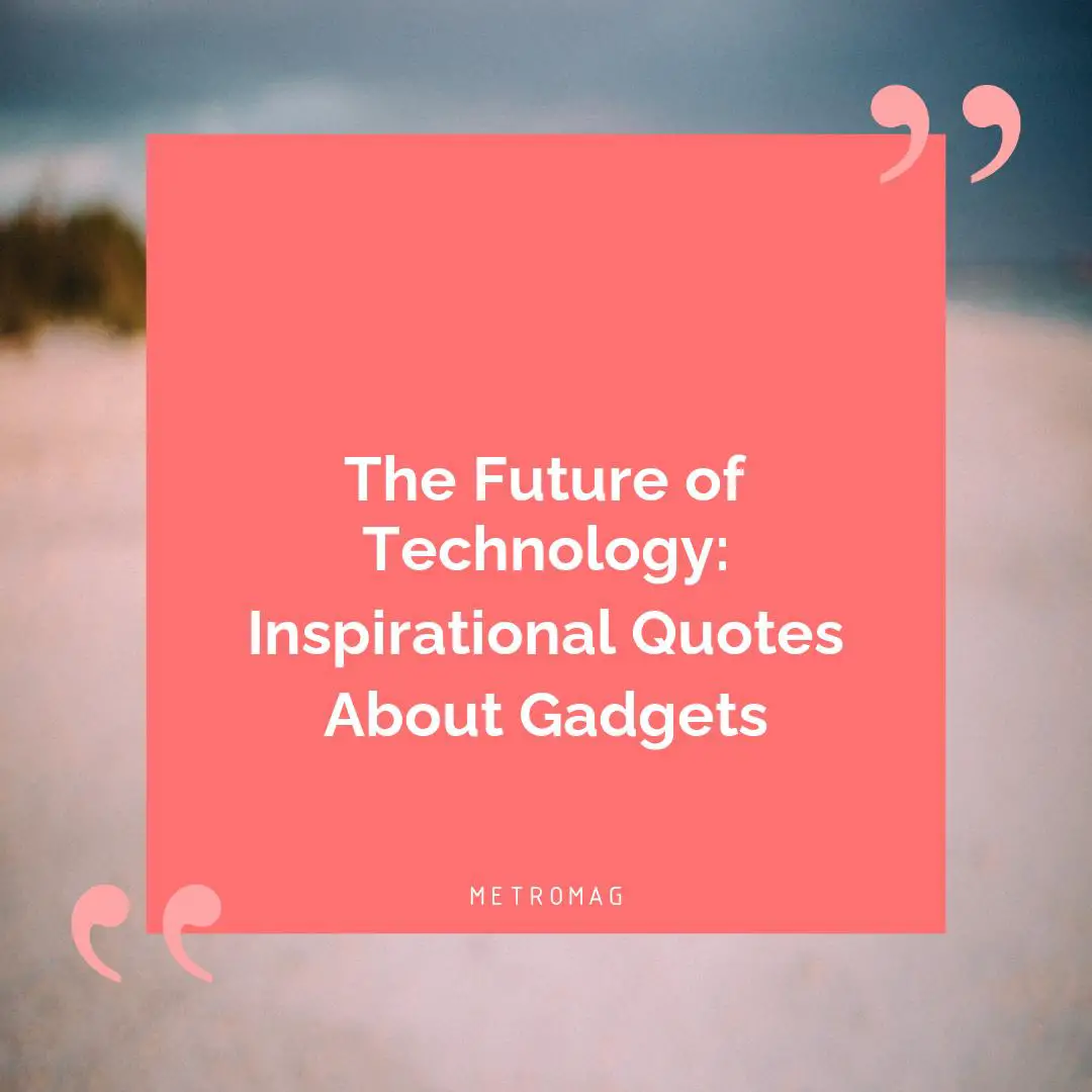 The Future of Technology: Inspirational Quotes About Gadgets