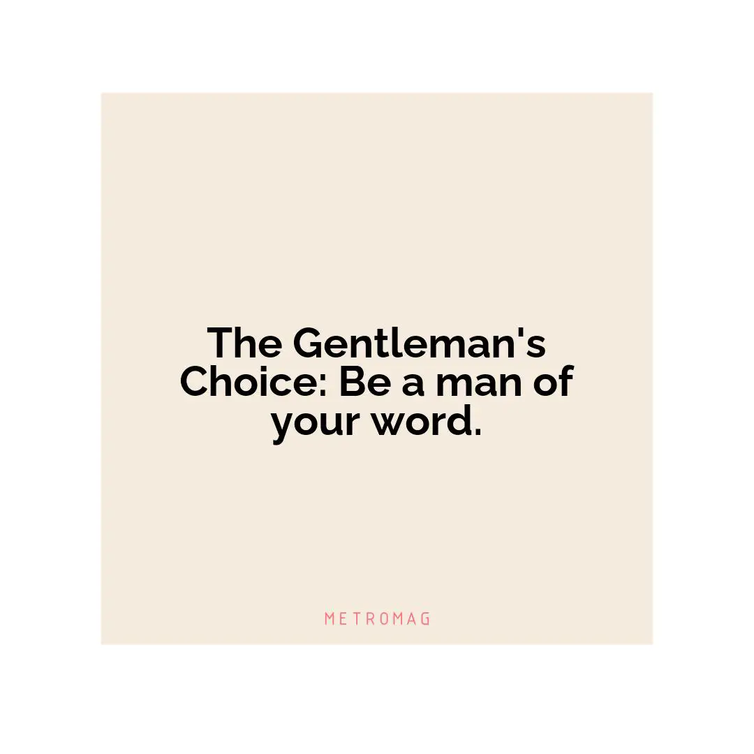 The Gentleman's Choice: Be a man of your word.