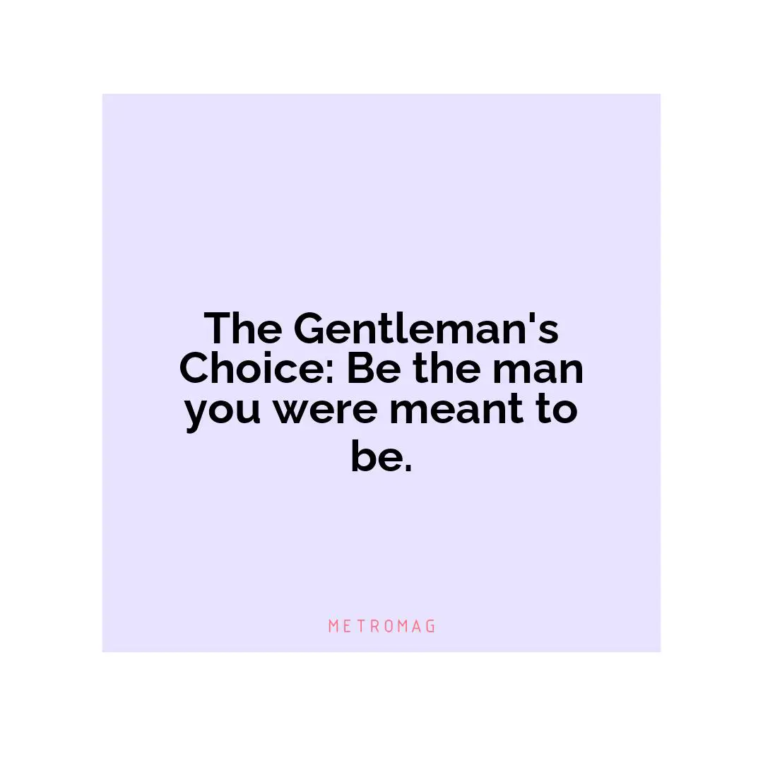 The Gentleman's Choice: Be the man you were meant to be.