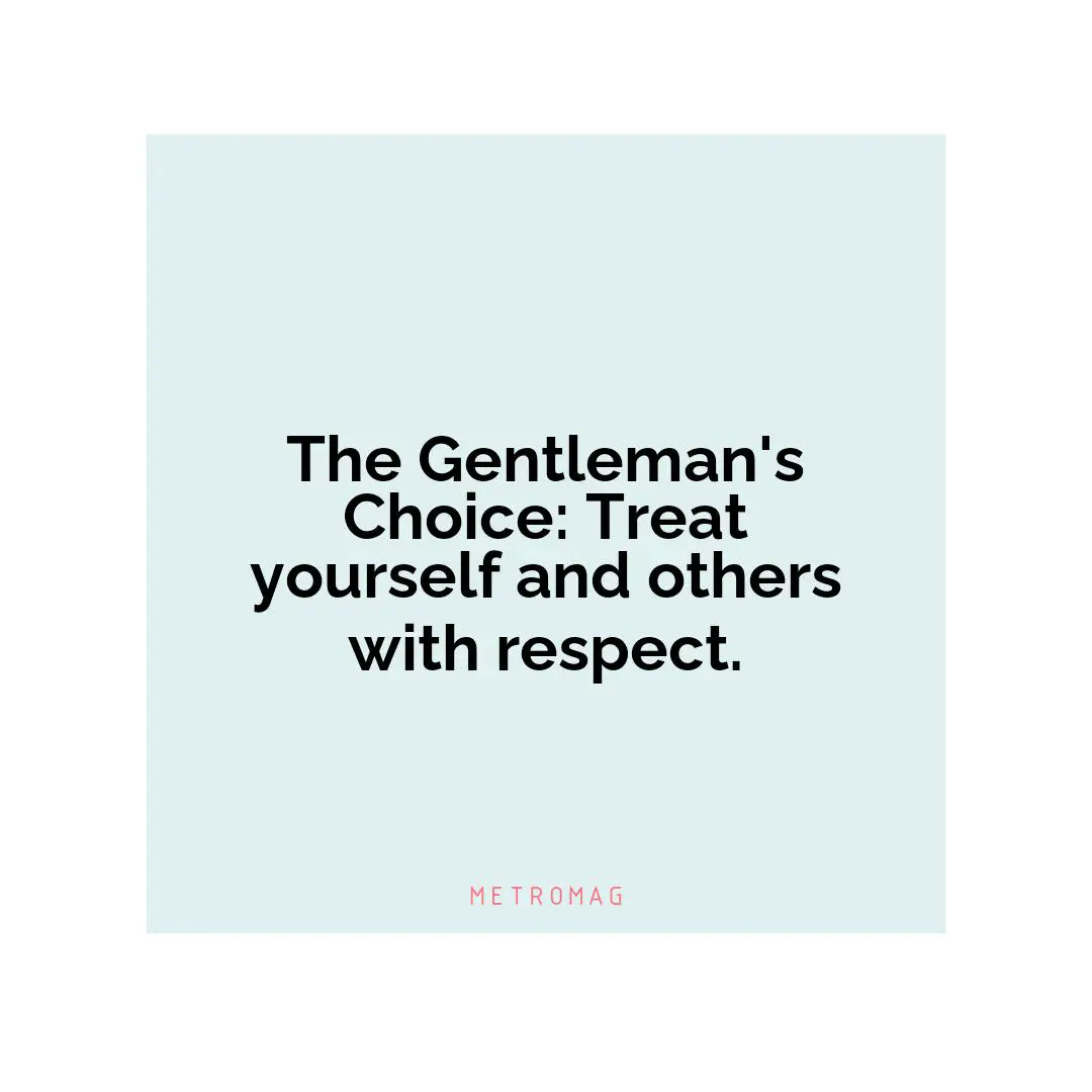The Gentleman's Choice: Treat yourself and others with respect.