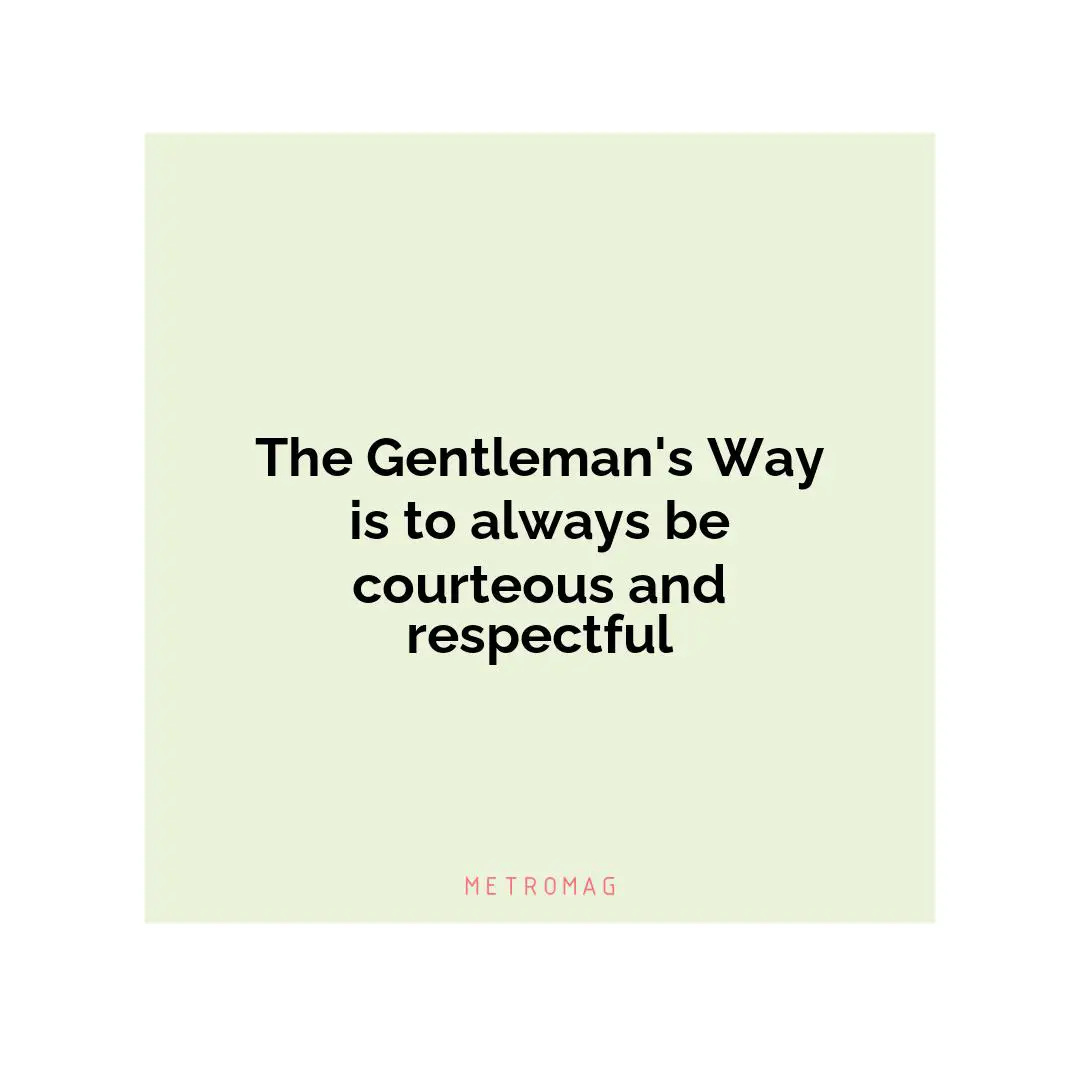 The Gentleman's Way is to always be courteous and respectful
