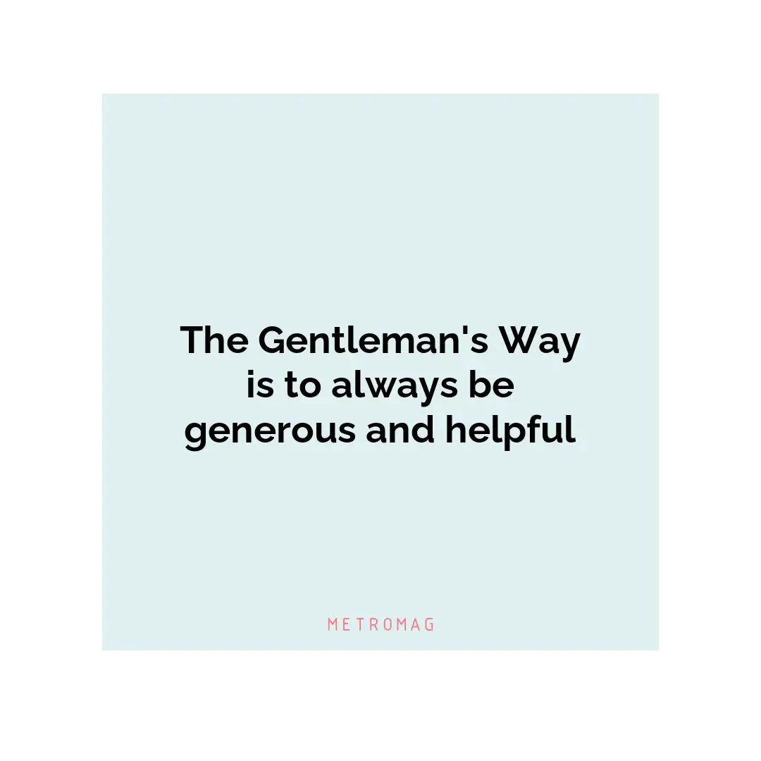 The Gentleman's Way is to always be generous and helpful