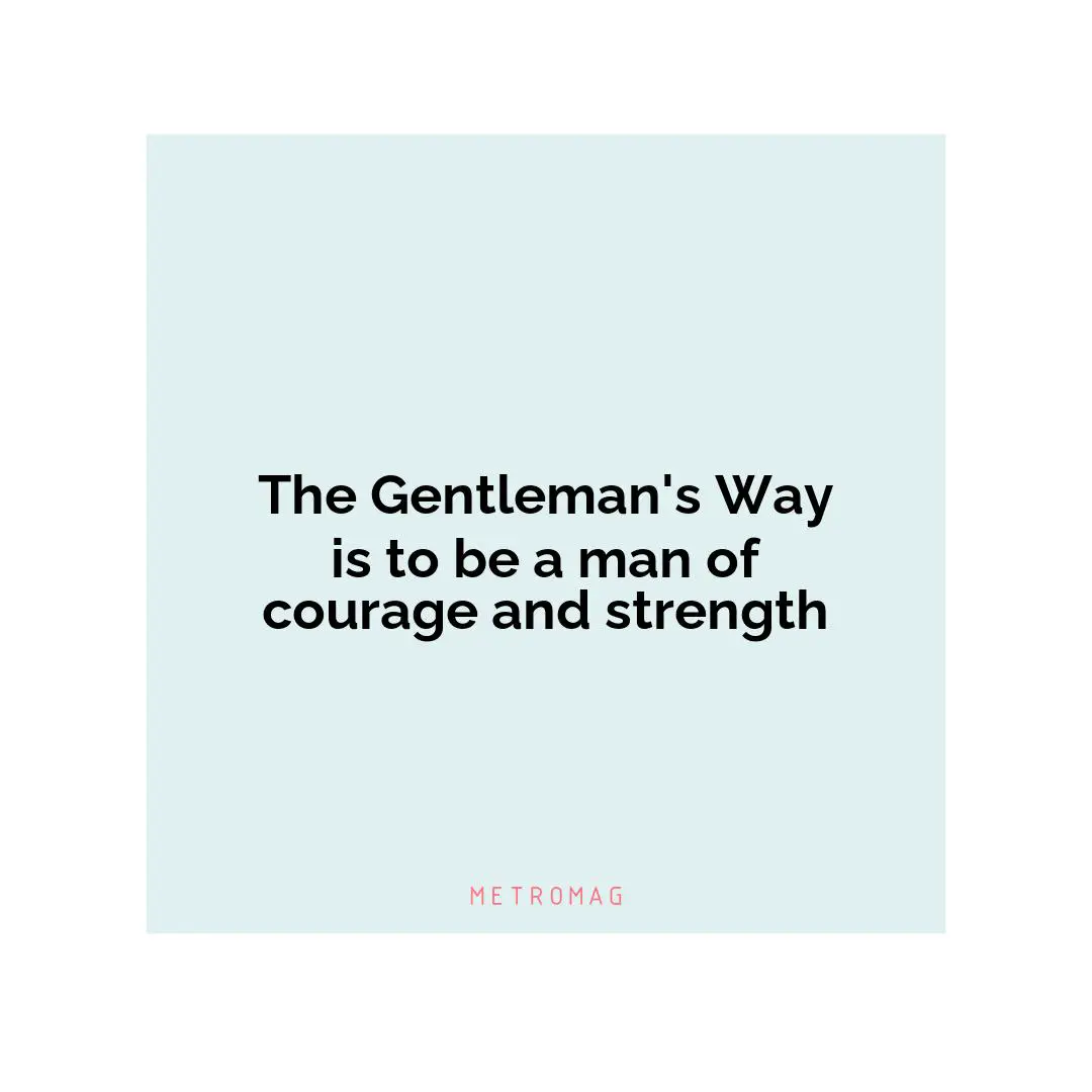 The Gentleman's Way is to be a man of courage and strength