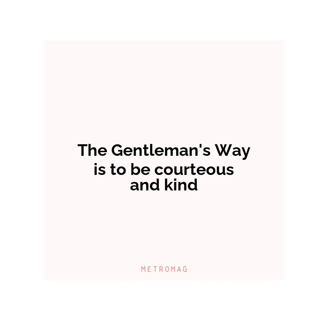 The Gentleman's Way is to be courteous and kind
