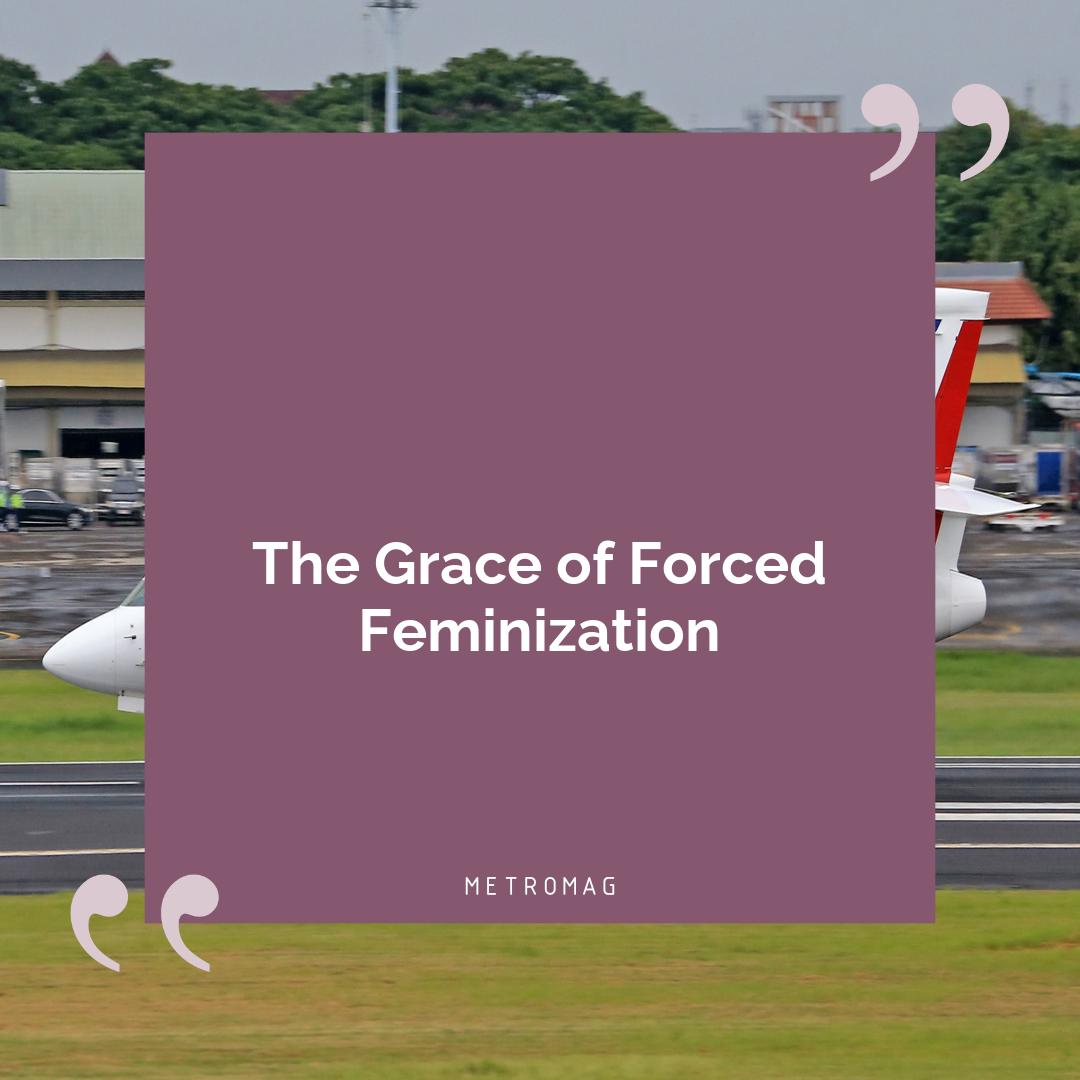 The Grace of Forced Feminization