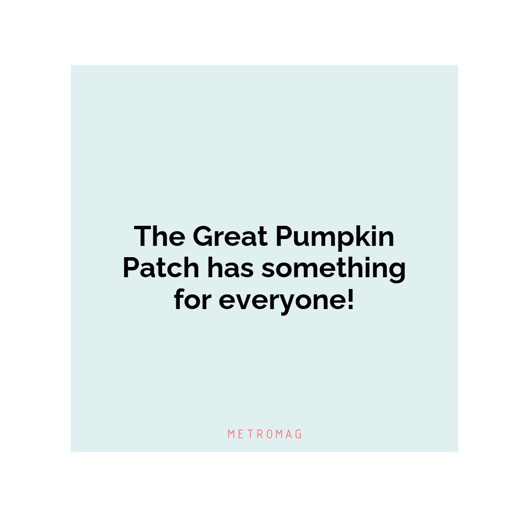 The Great Pumpkin Patch has something for everyone!