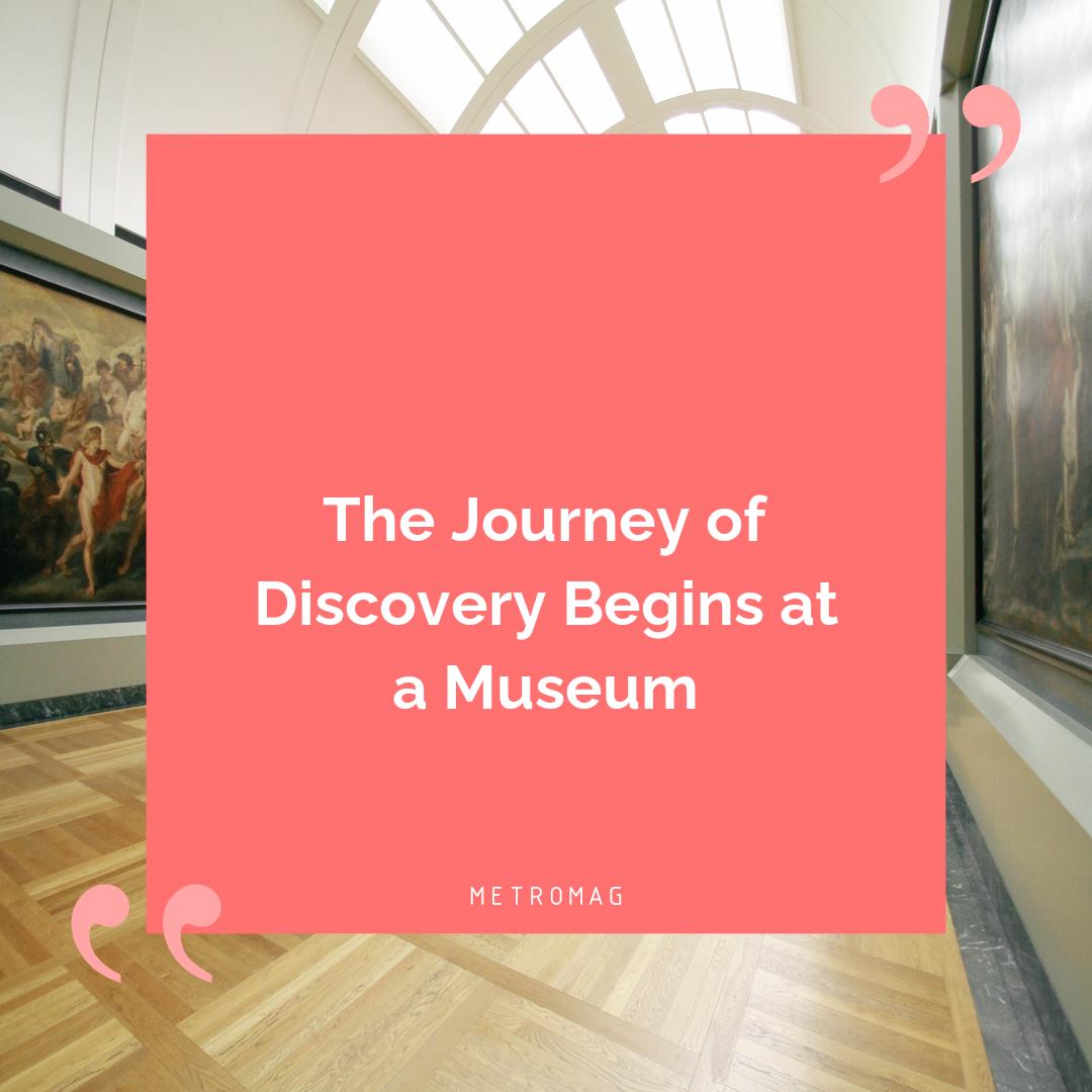 The Journey of Discovery Begins at a Museum
