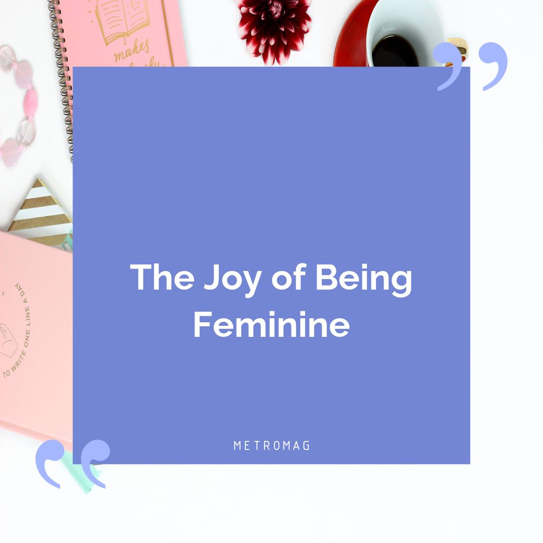 The Joy of Being Feminine