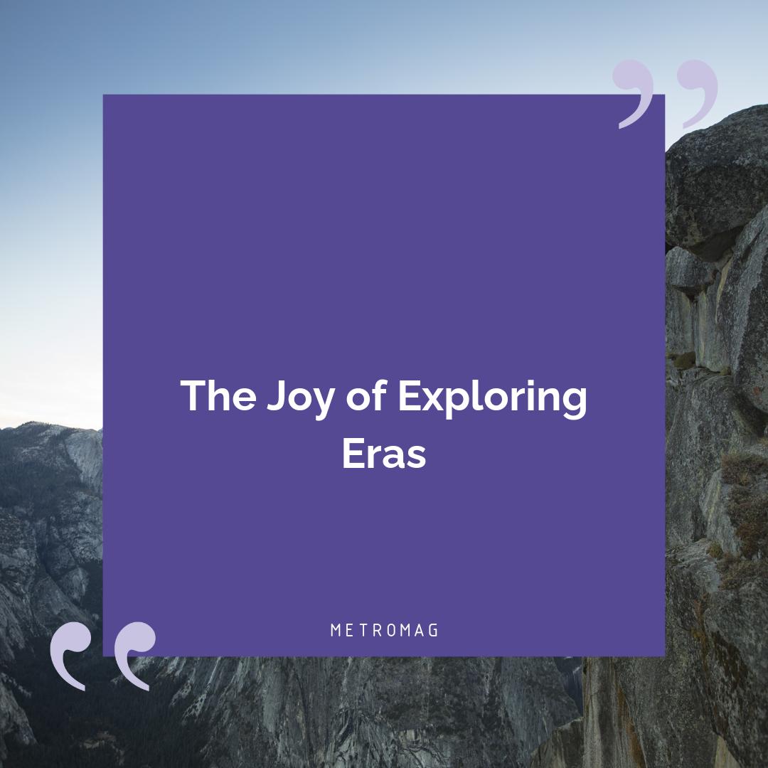 The Joy of Exploring Eras