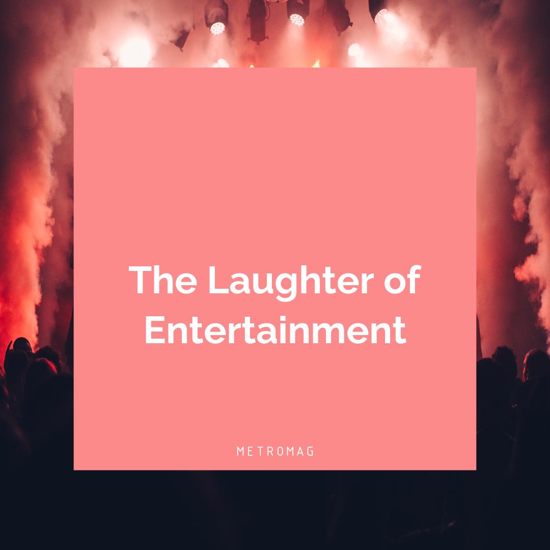 The Laughter of Entertainment