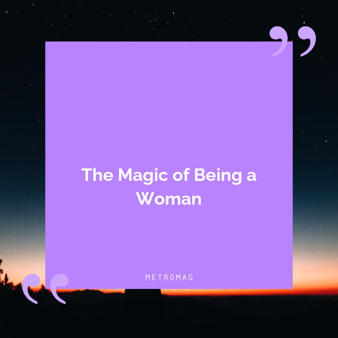 The Magic of Being a Woman