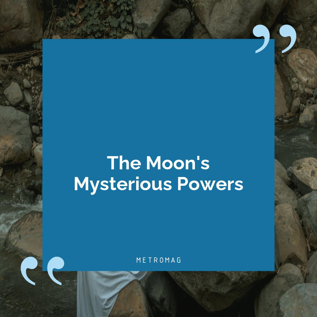 The Moon's Mysterious Powers