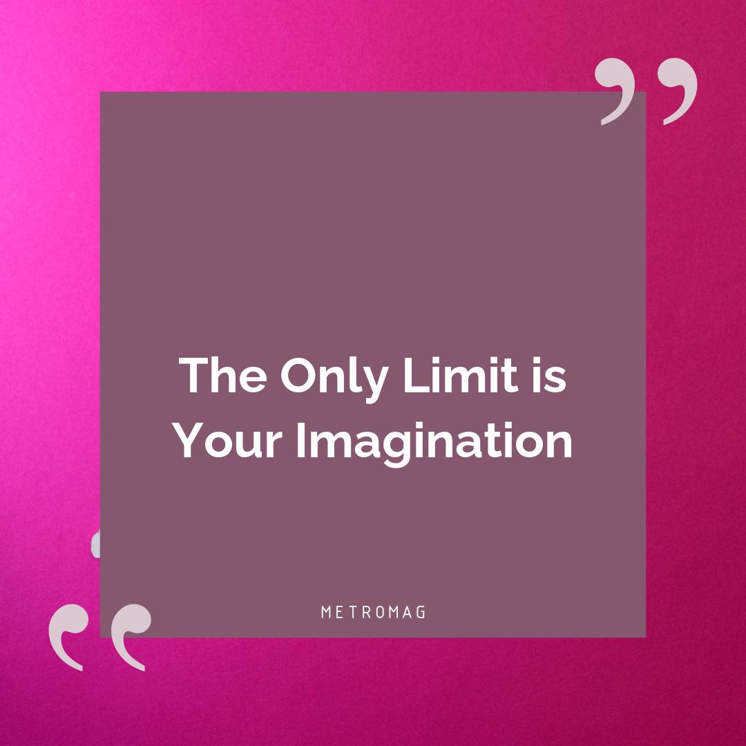 The Only Limit is Your Imagination