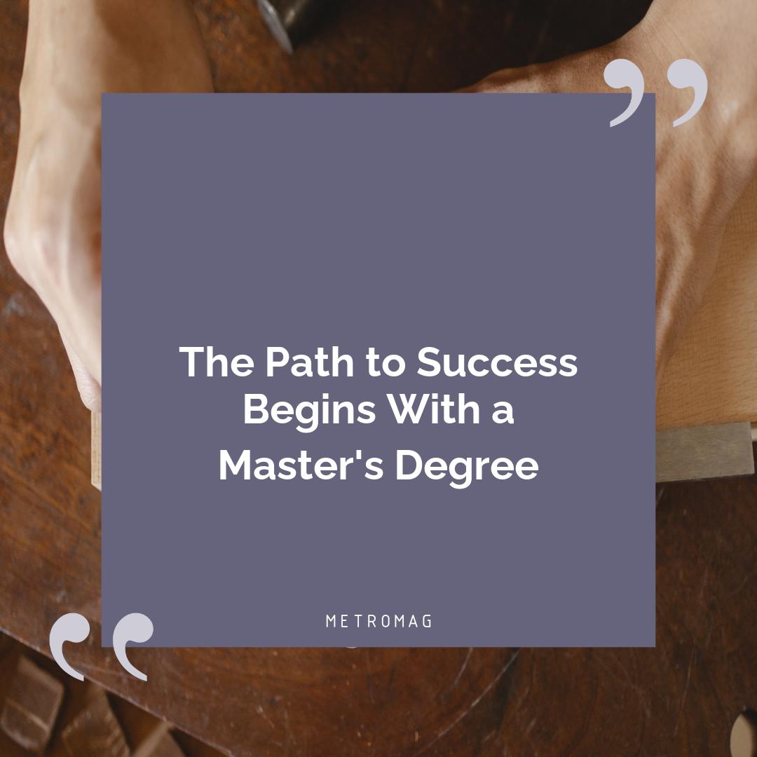 The Path to Success Begins With a Master's Degree