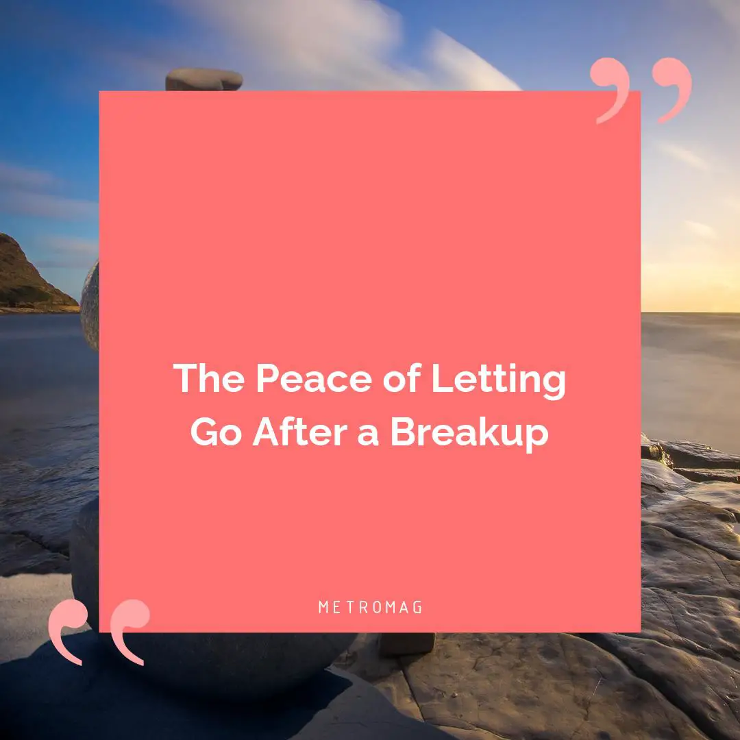 The Peace of Letting Go After a Breakup
