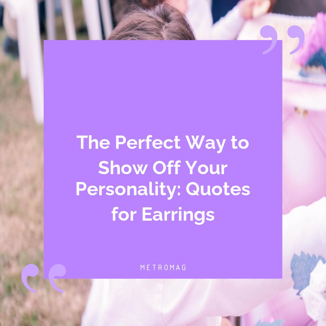 The Perfect Way to Show Off Your Personality: Quotes for Earrings