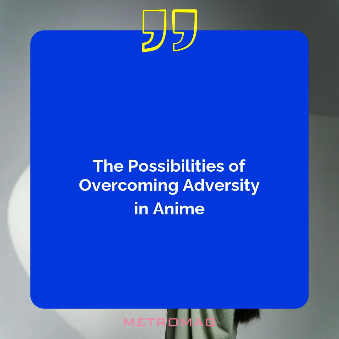 The Possibilities of Overcoming Adversity in Anime