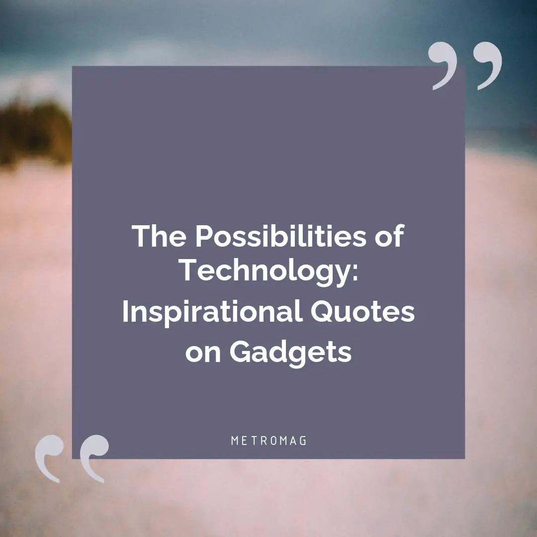 The Possibilities of Technology: Inspirational Quotes on Gadgets