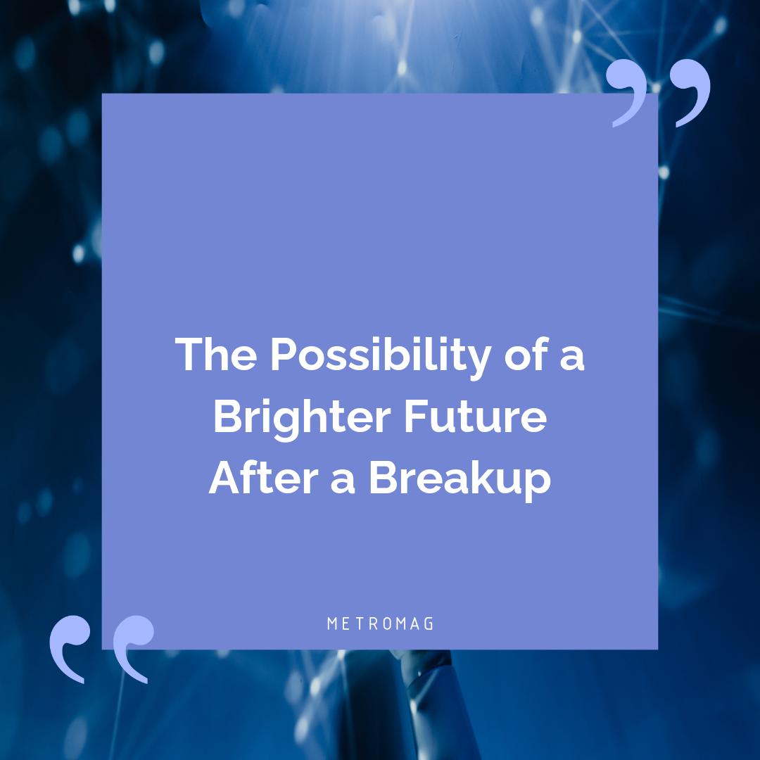 The Possibility of a Brighter Future After a Breakup