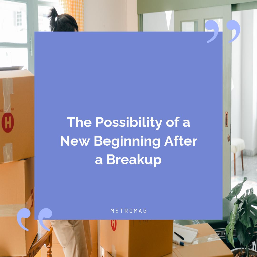 The Possibility of a New Beginning After a Breakup