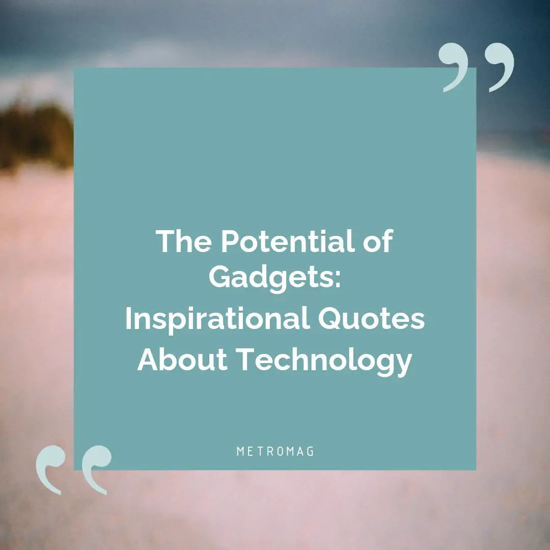 The Potential of Gadgets: Inspirational Quotes About Technology