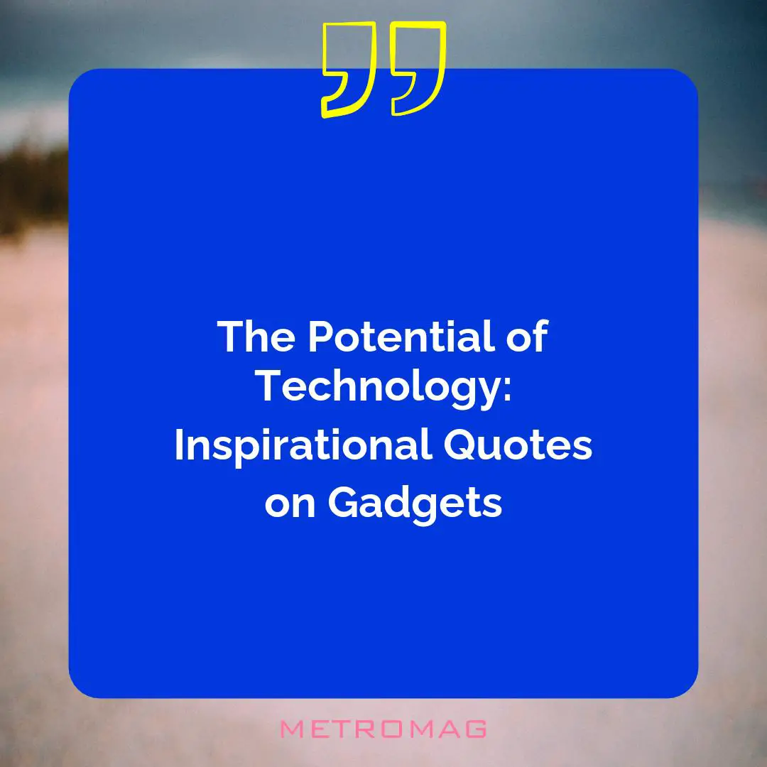 The Potential of Technology: Inspirational Quotes on Gadgets