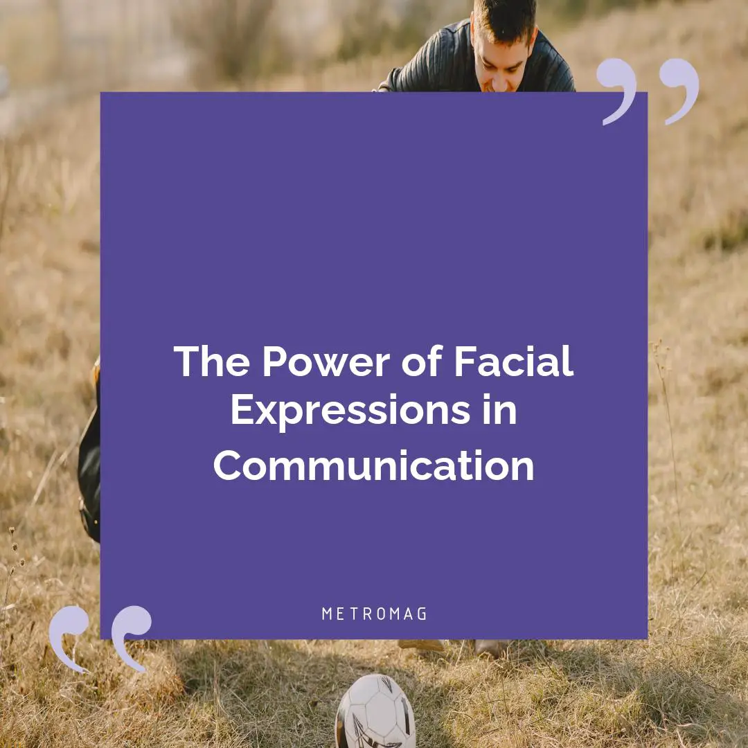 The Power Of Facial Expressions In Communication 