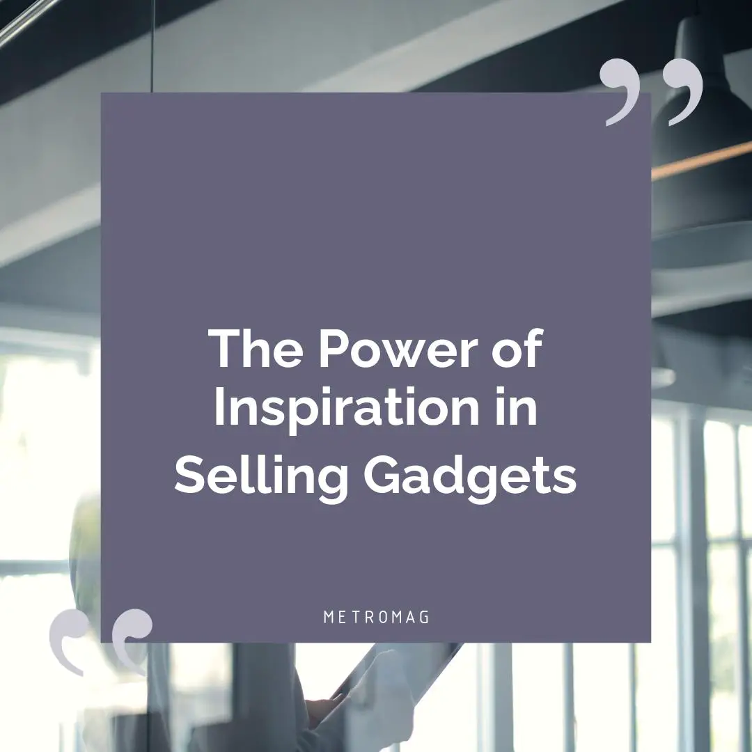 The Power of Inspiration in Selling Gadgets