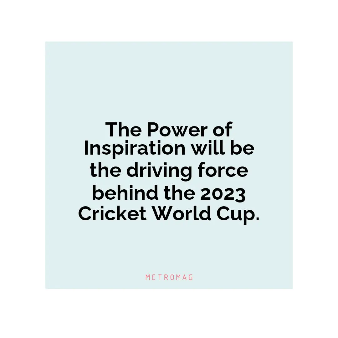 The Power of Inspiration will be the driving force behind the 2023 Cricket World Cup.