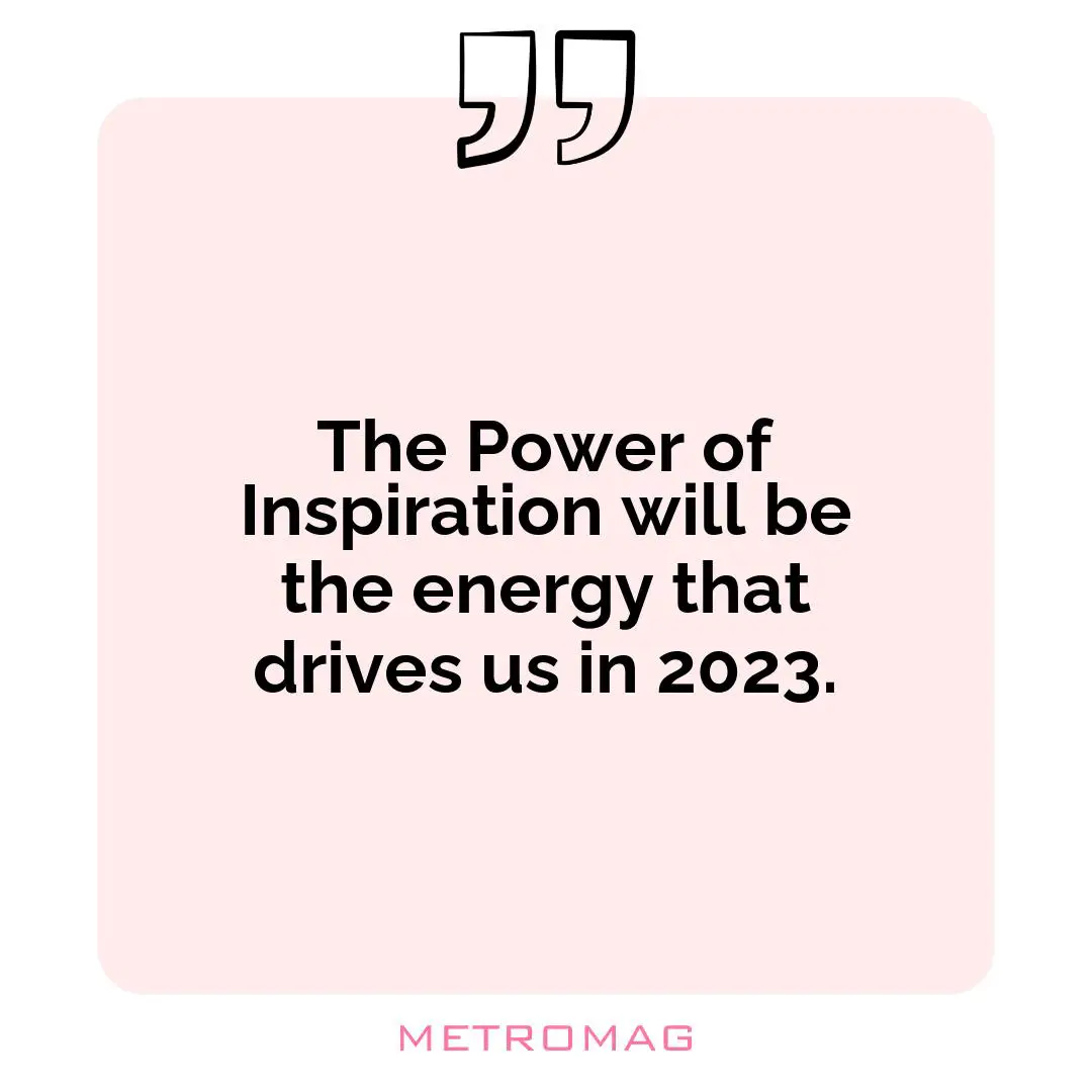 The Power of Inspiration will be the energy that drives us in 2023.