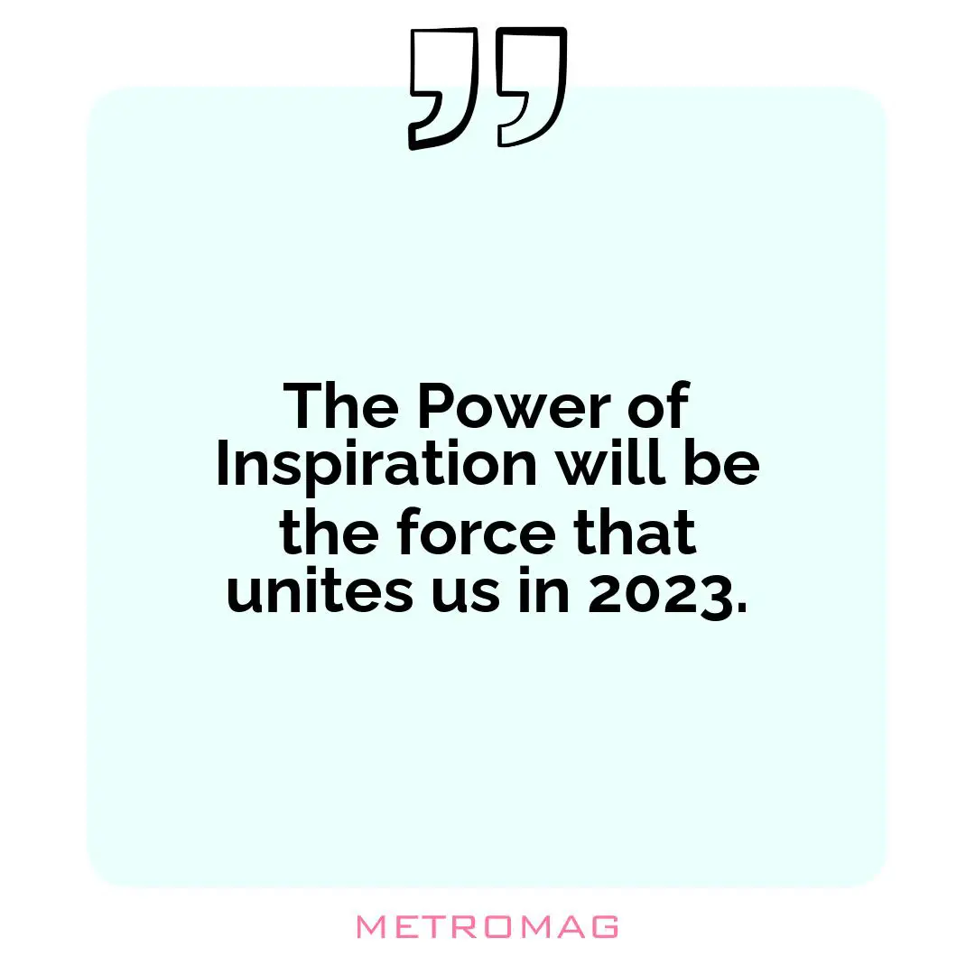The Power of Inspiration will be the force that unites us in 2023.