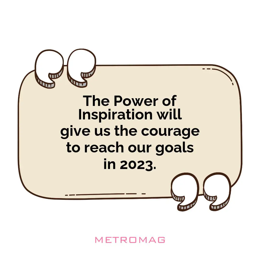 The Power of Inspiration will give us the courage to reach our goals in 2023.
