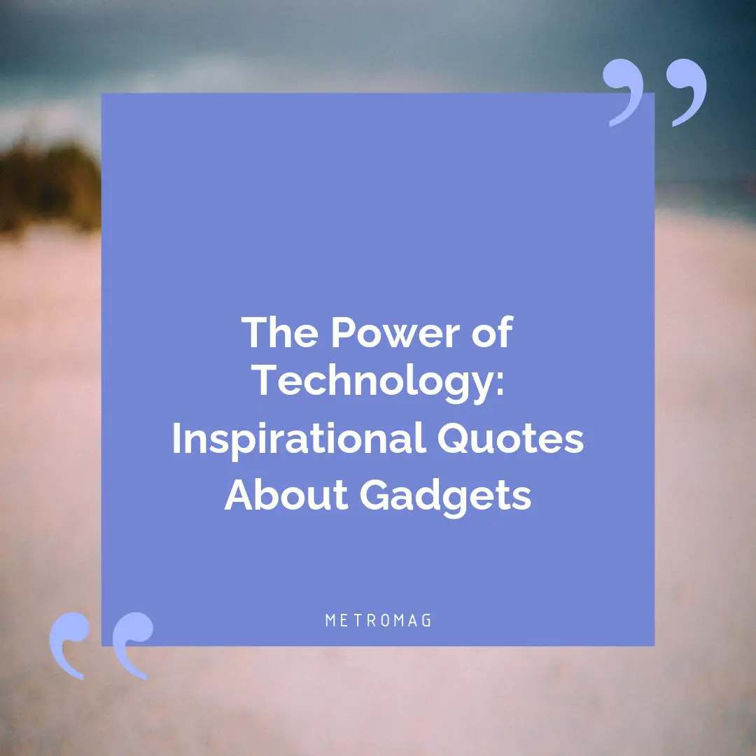 The Power of Technology: Inspirational Quotes About Gadgets