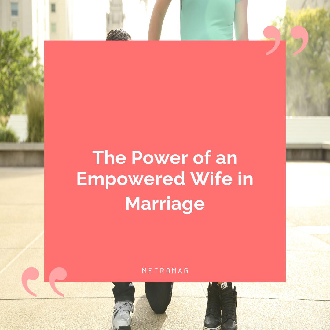 The Power of an Empowered Wife in Marriage