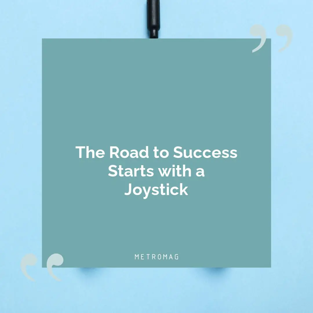 The Road to Success Starts with a Joystick