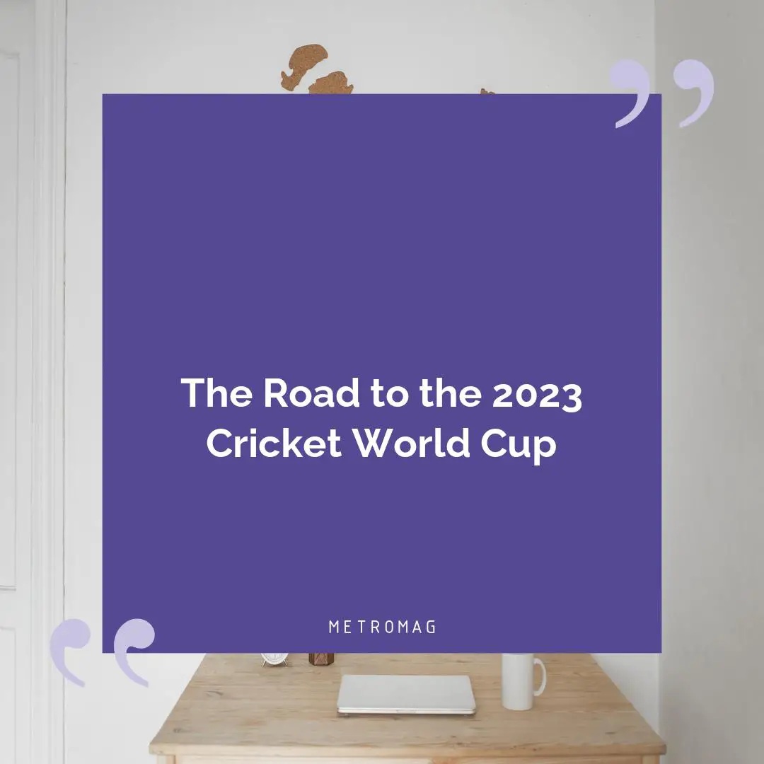 The Road to the 2023 Cricket World Cup