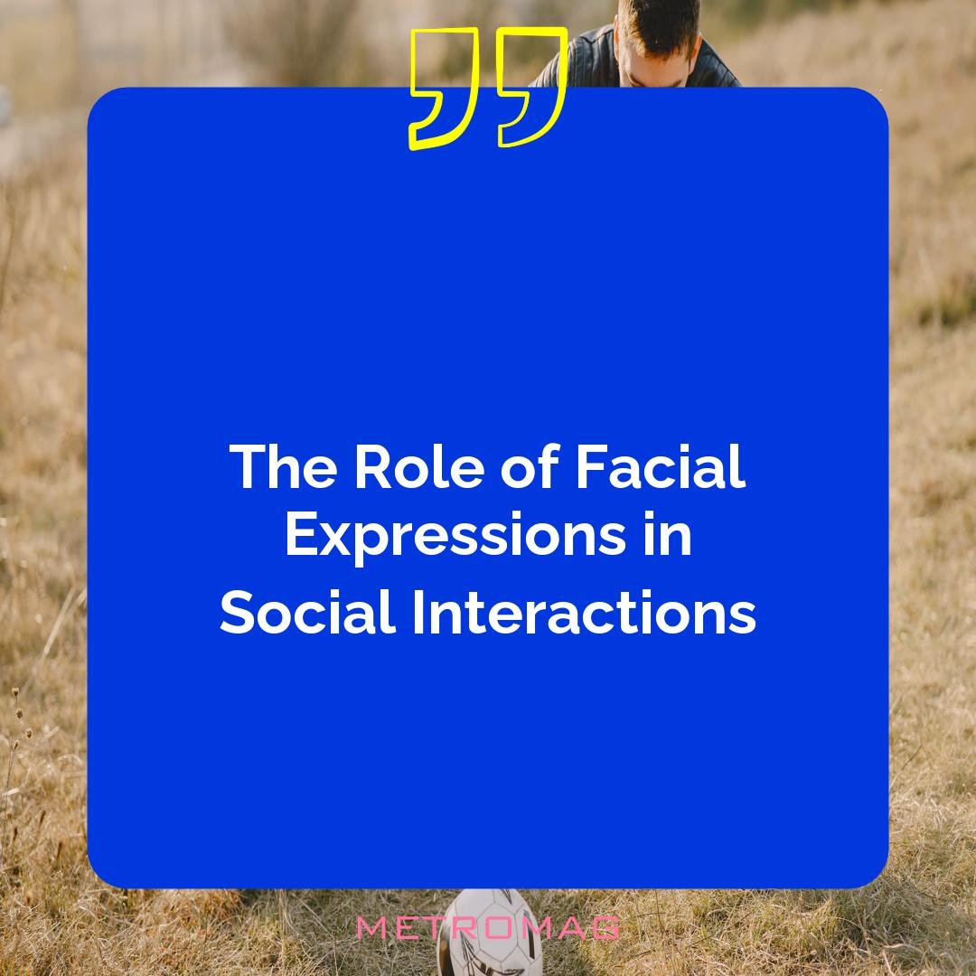 The Role of Facial Expressions in Social Interactions