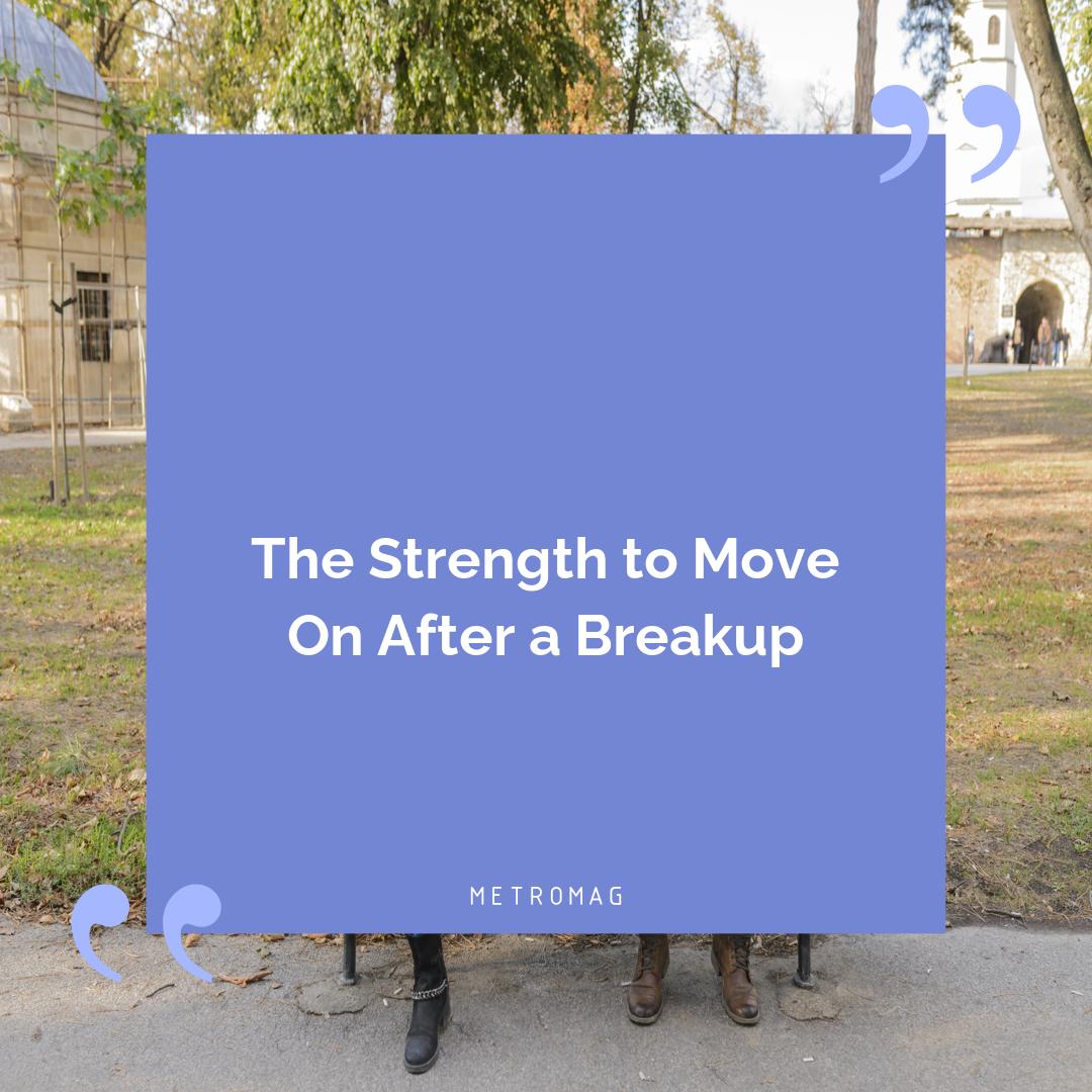 The Strength to Move On After a Breakup