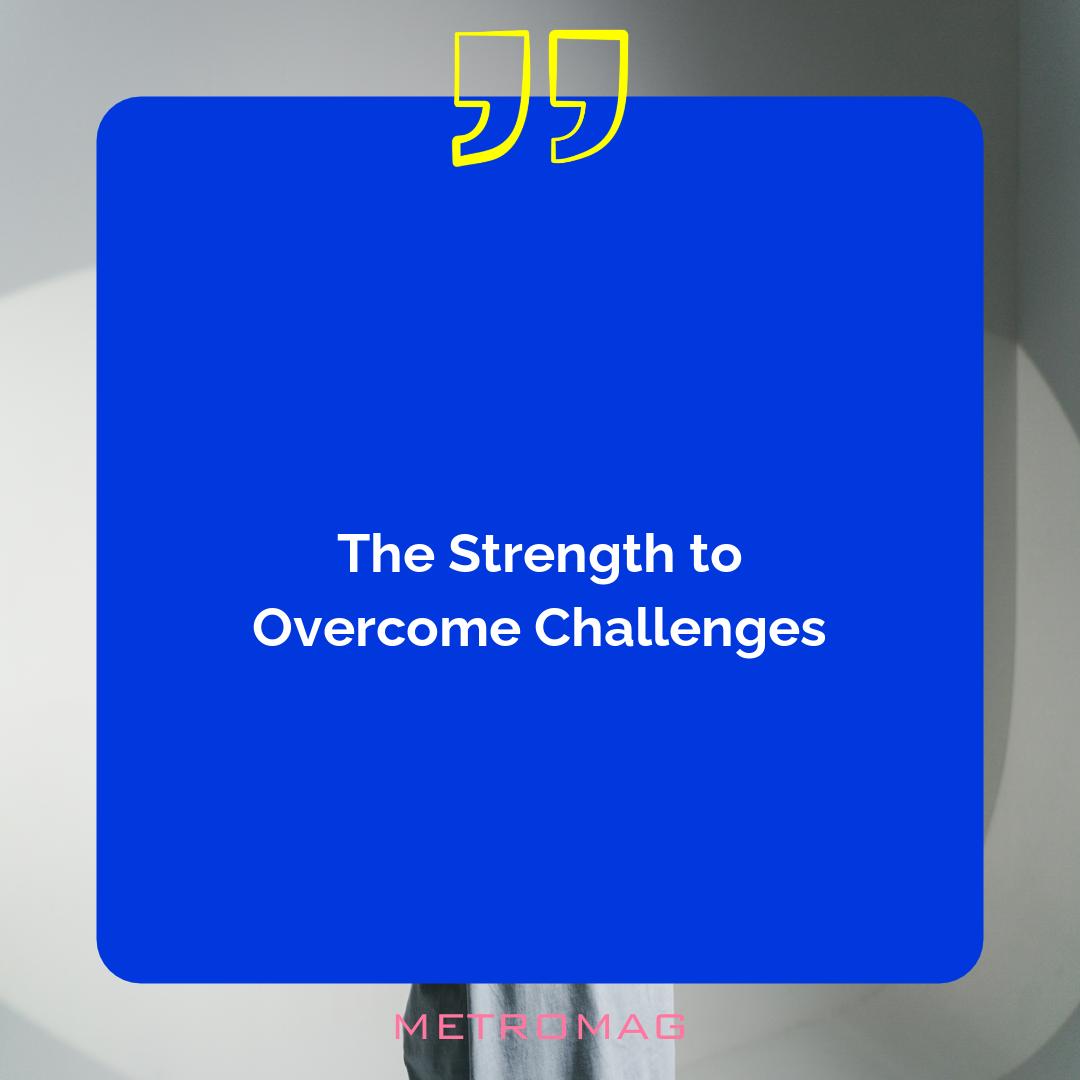 The Strength to Overcome Challenges