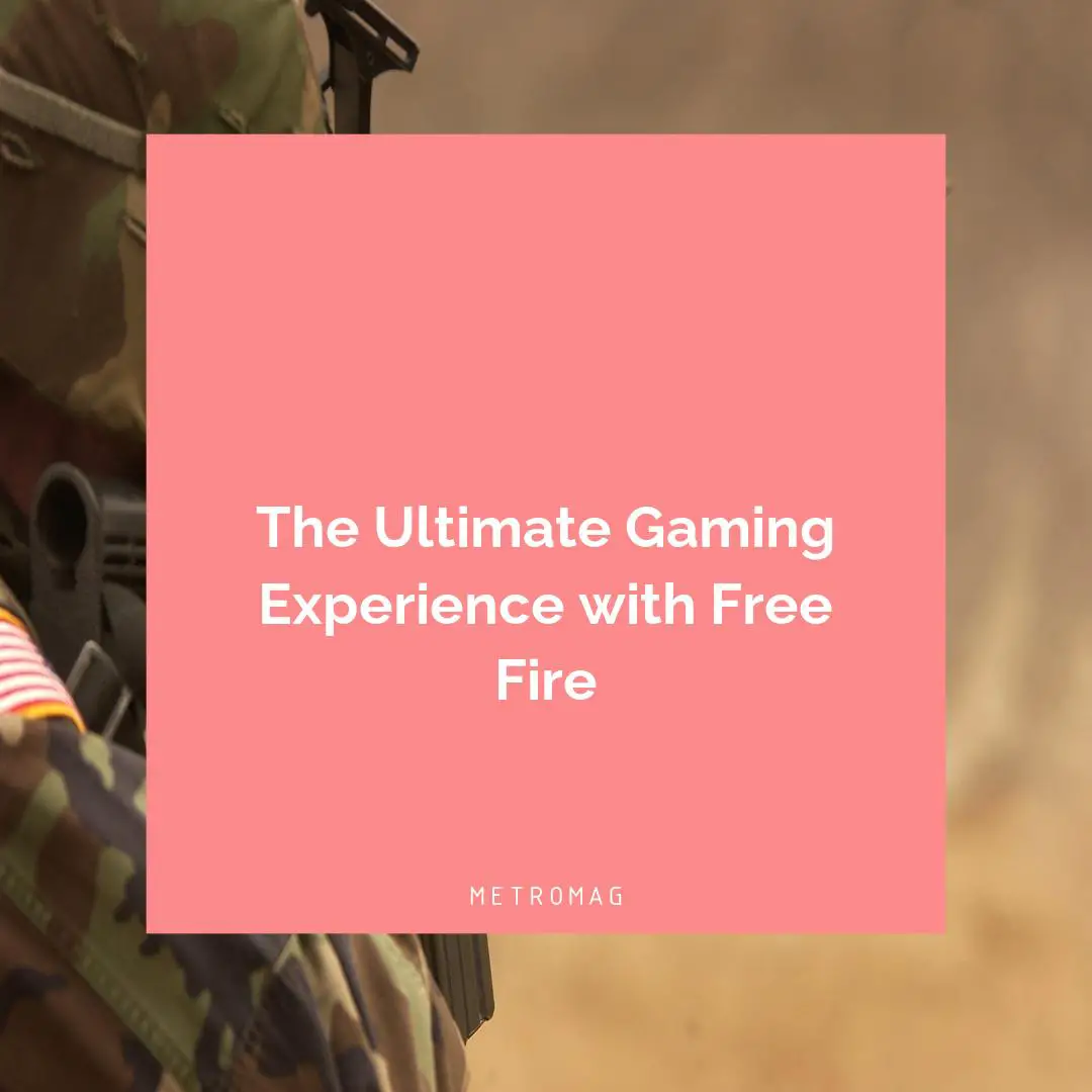 The Ultimate Gaming Experience with Free Fire
