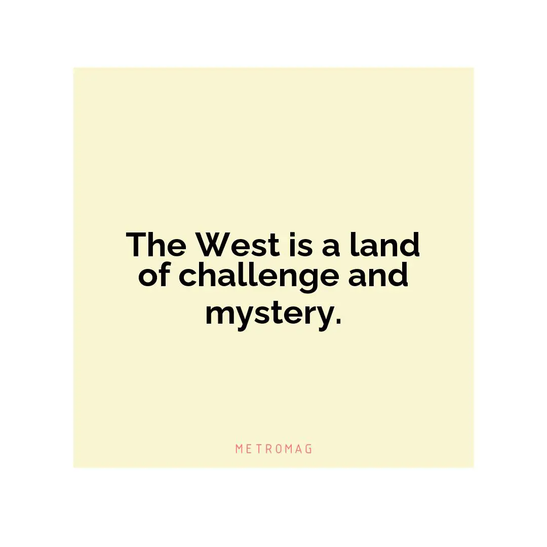 The West is a land of challenge and mystery.