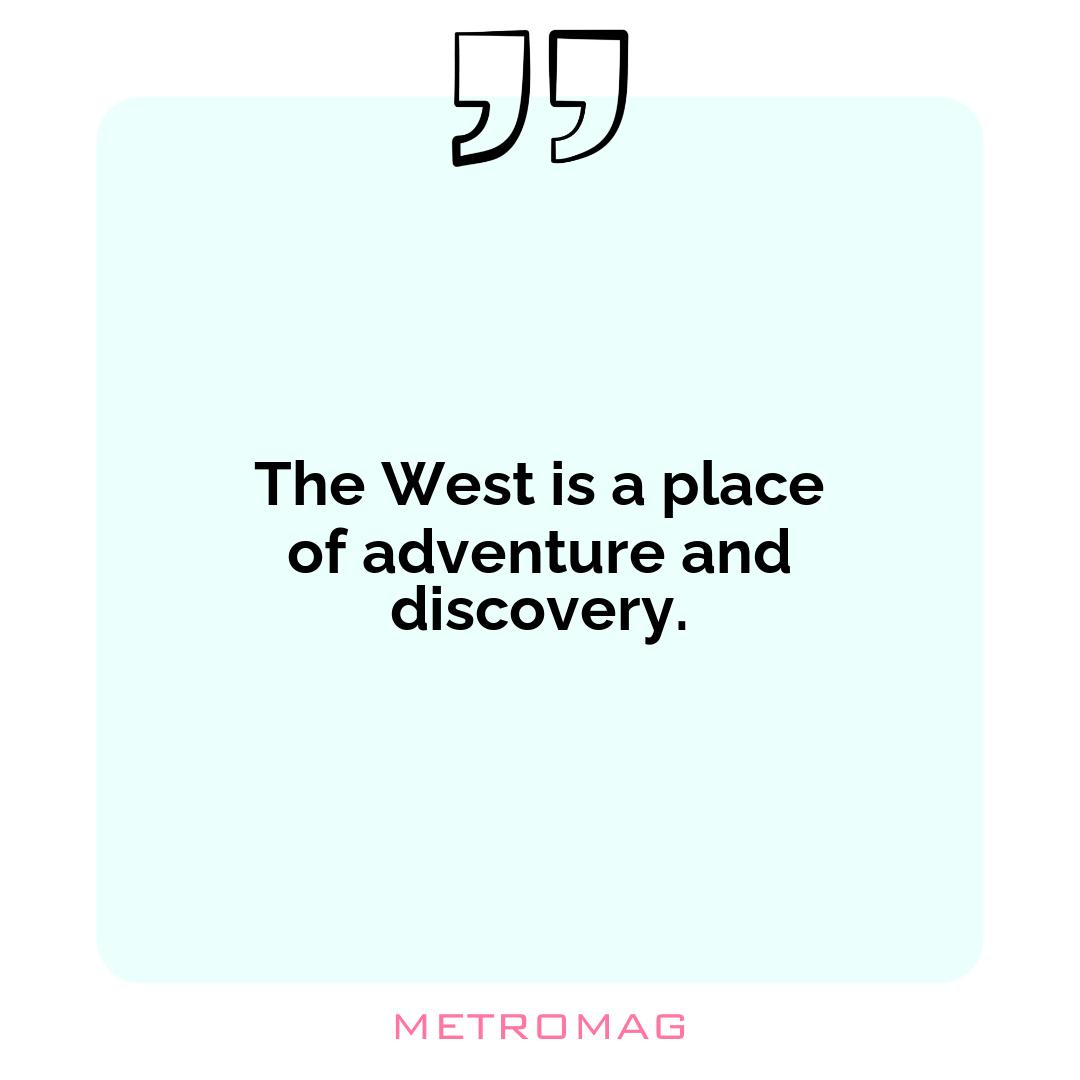 The West is a place of adventure and discovery.