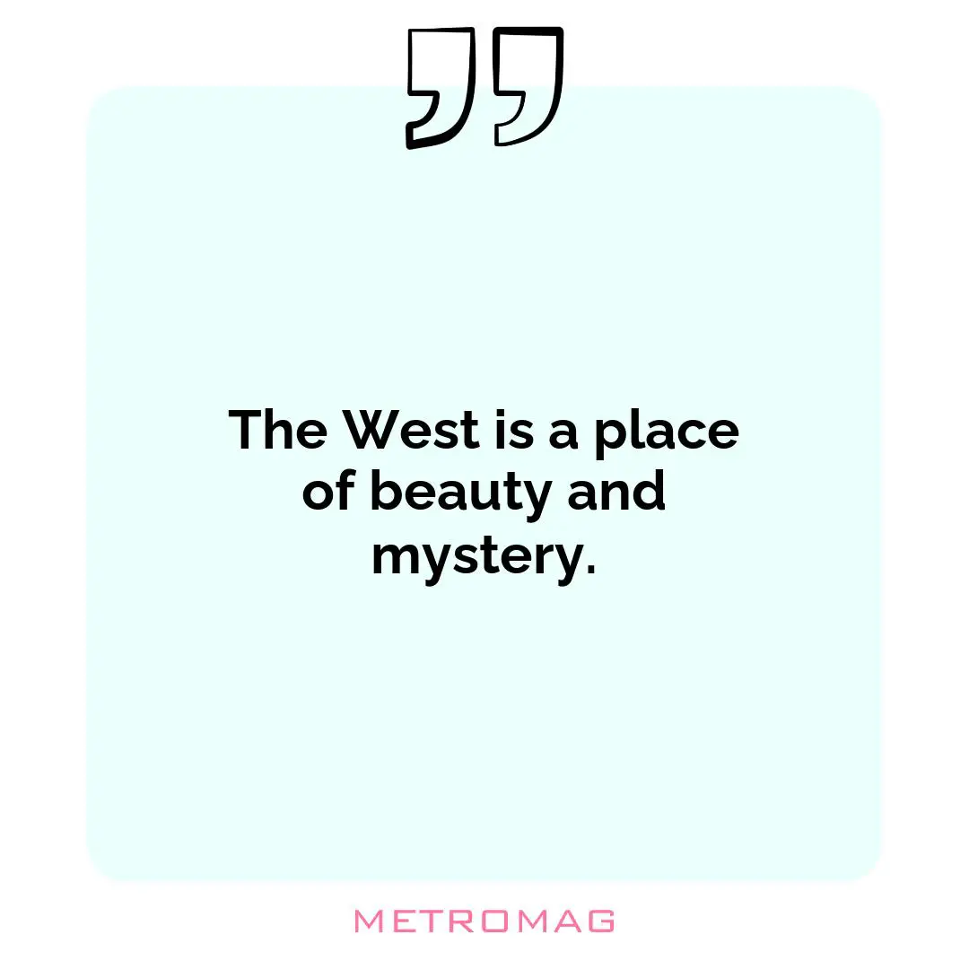 The West is a place of beauty and mystery.