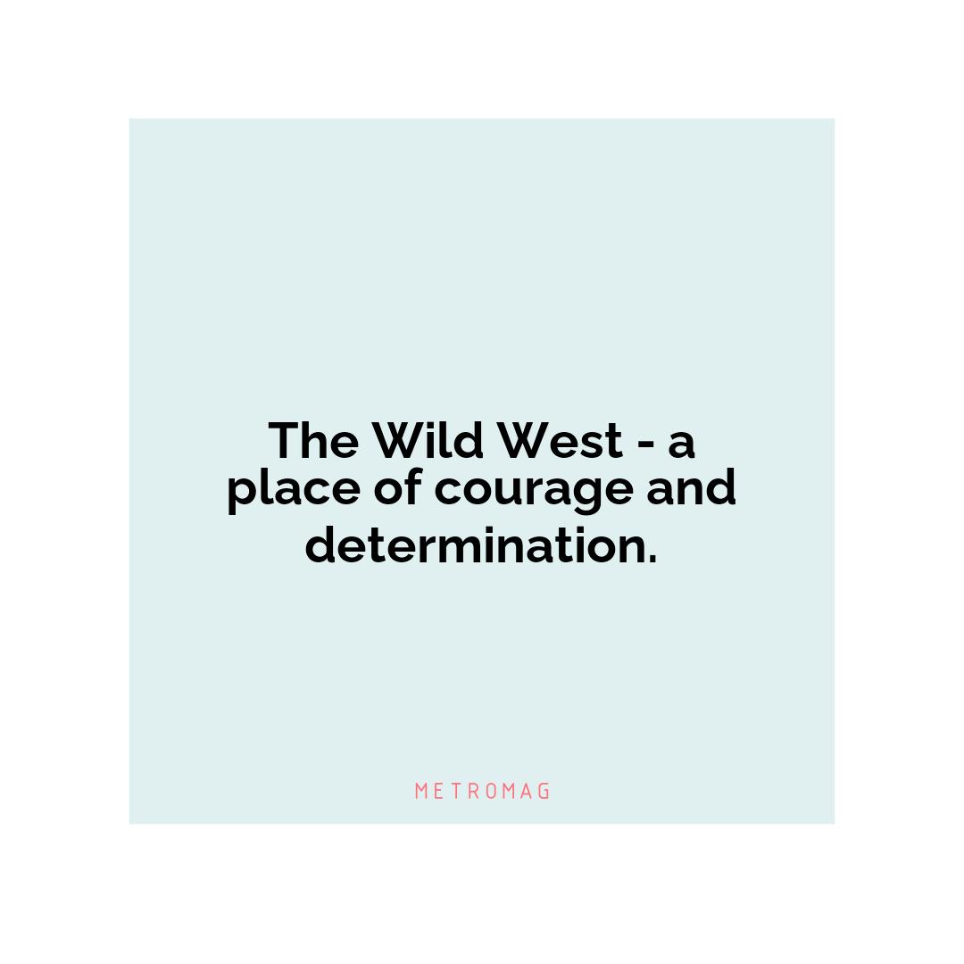 The Wild West - a place of courage and determination.