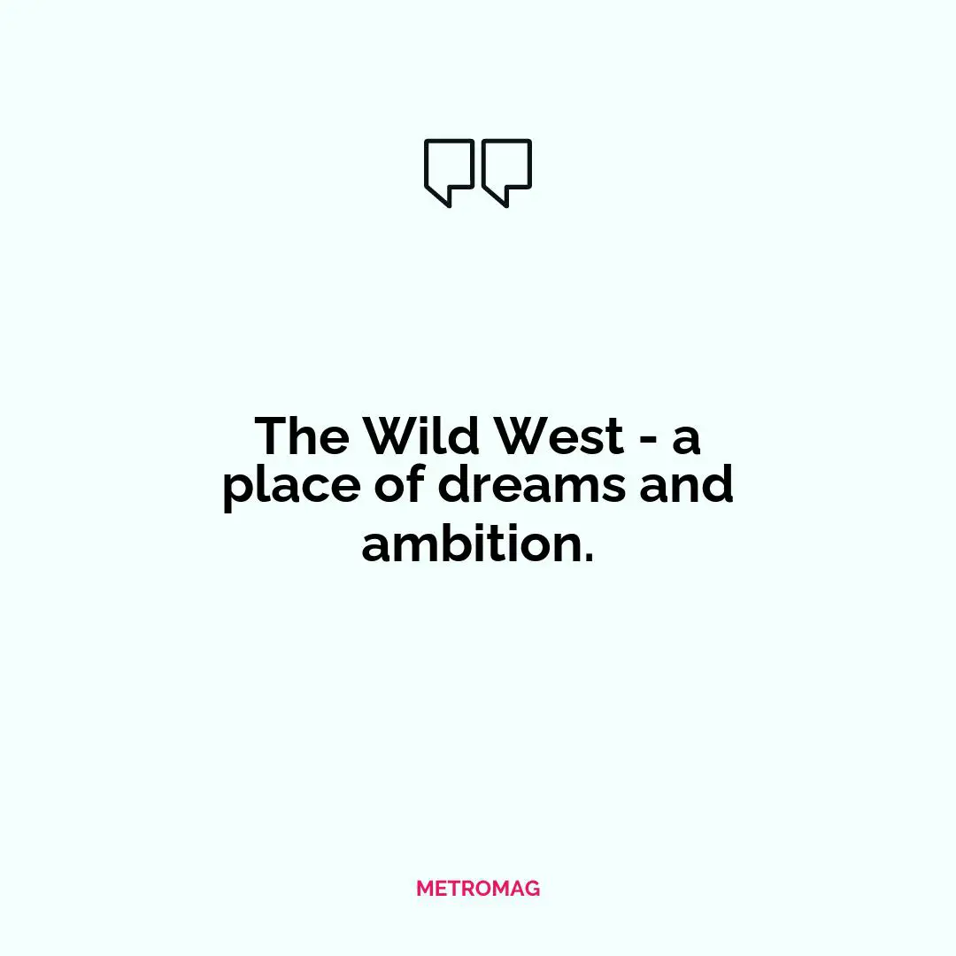 The Wild West - a place of dreams and ambition.