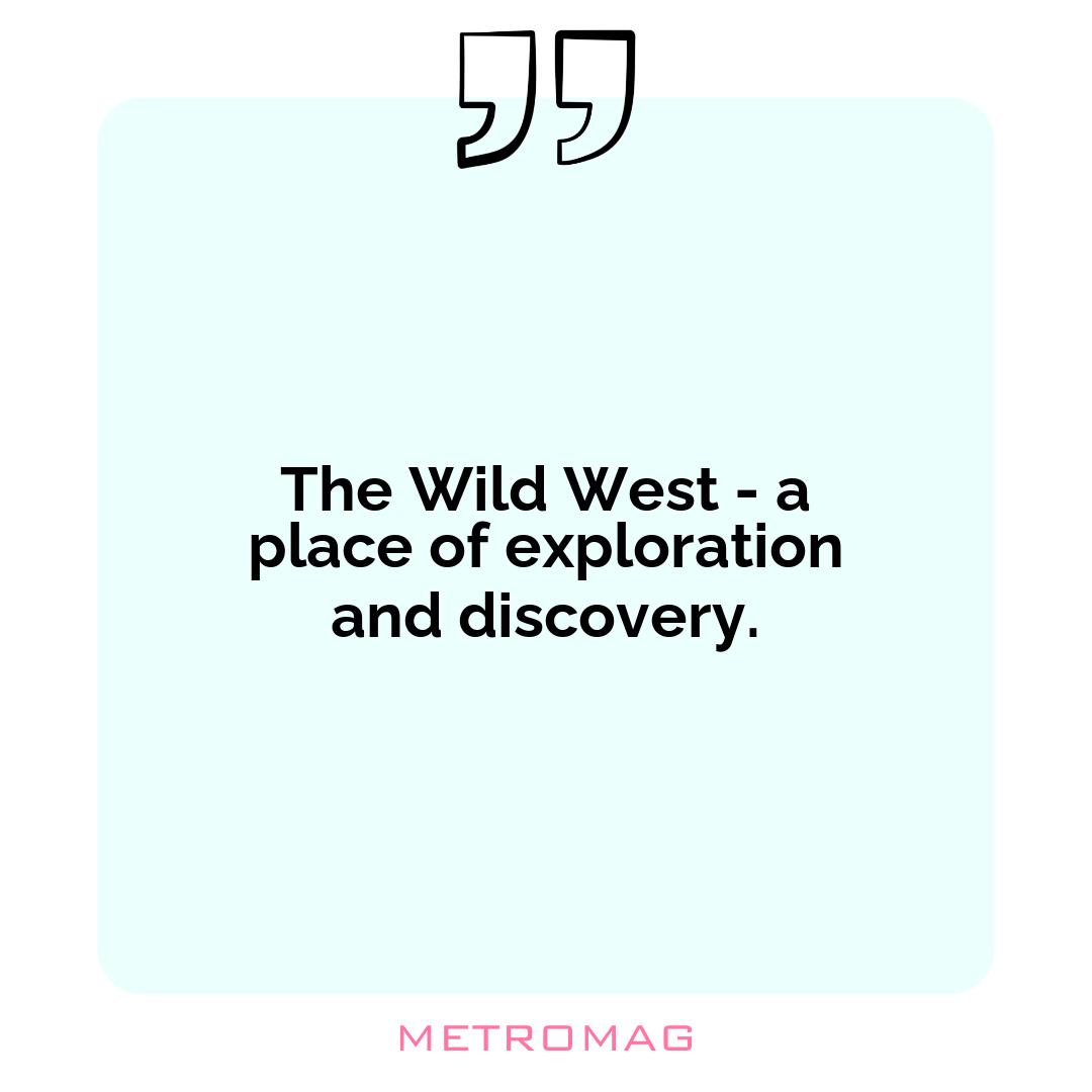 The Wild West - a place of exploration and discovery.