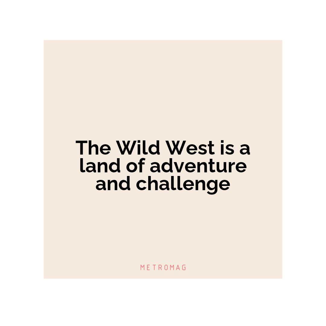 The Wild West is a land of adventure and challenge