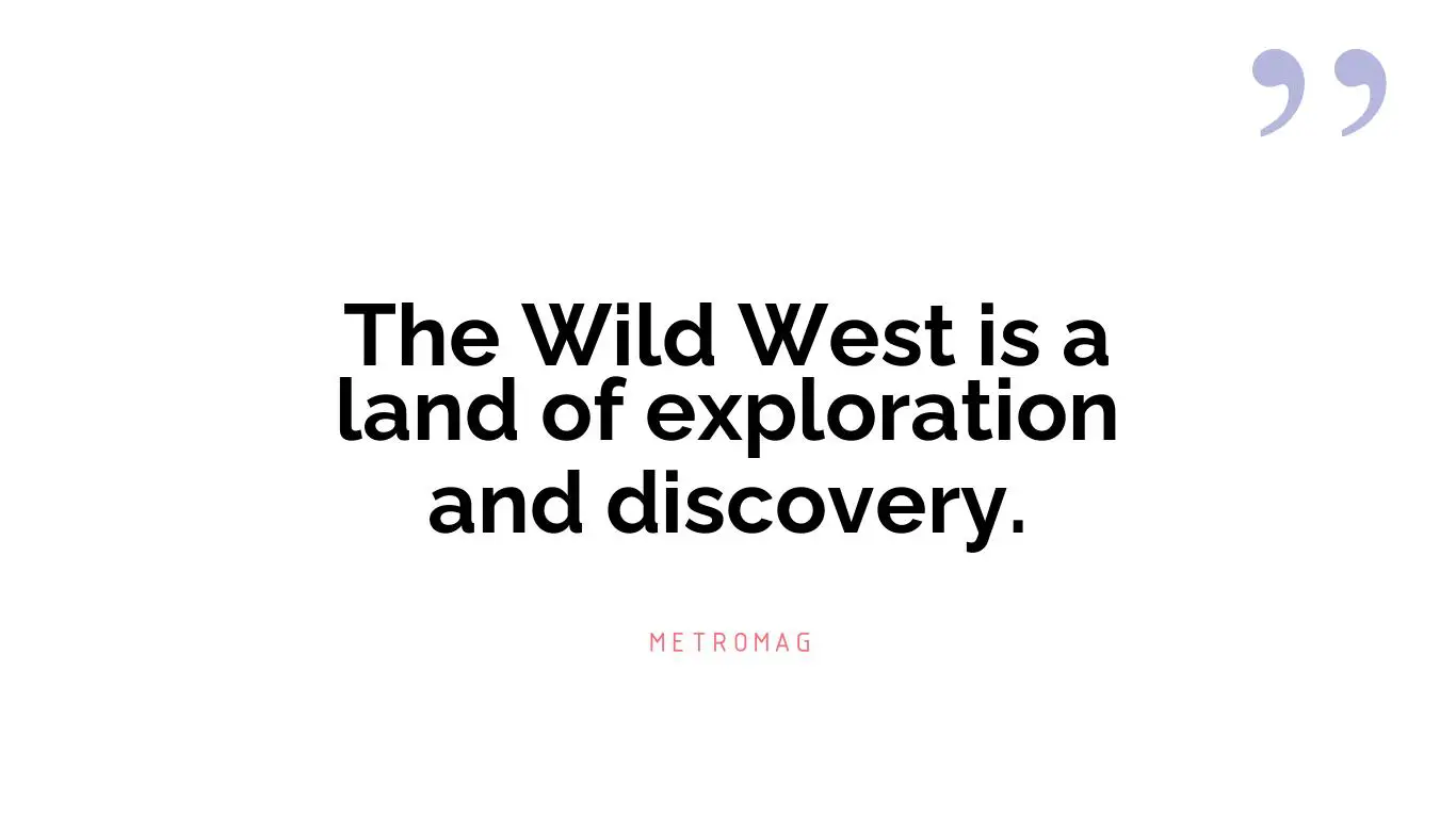 The Wild West is a land of exploration and discovery.
